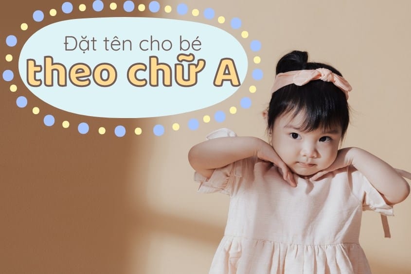 Gợi ý 100+ cách đặt tên theo chữ cái hay và ý nghĩa cho con