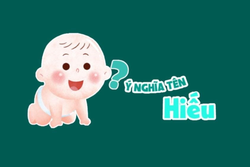 Gợi ý cho mẹ 100+ tên đệm hay cho tên Hiếu nên đặt cho con